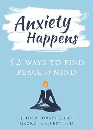 Seller image for Anxiety Happens: 52 Ways to Find Peace of Mind by Forsyth PhD, John P., Eifert PhD, Georg H. [Paperback ] for sale by booksXpress