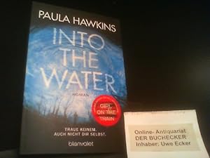 Bild des Verkufers fr Into the Water : traue keinem, auch nicht dir selbst. Paula Hawkins ; Deutsch von Christoph Ghler / In Beziehung stehende Ressource: ISBN: 9783734100512; In Beziehung stehende Ressource: ISBN: 9783764505233 zum Verkauf von Der Buchecker