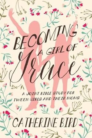 Imagen del vendedor de Becoming a Girl of Grace Revised: a Joint Bible Study for Tween Girls and Their Moms by Catherine Bird [Paperback ] a la venta por booksXpress