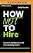 Seller image for How Not to Hire: Common Mistakes to Avoid When Building a Team (The How Not to Succeed Series) [Audio Book (CD) ] for sale by booksXpress