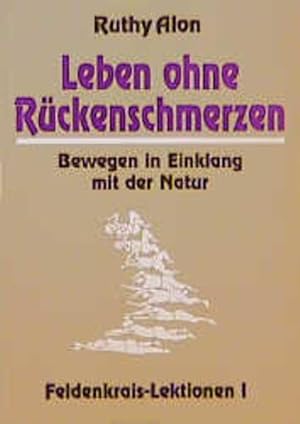 Leben ohne Rückenschmerzen Bewegen in Einklang mit der Natur. Feldenkrais Lektionen I