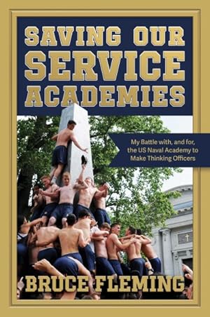 Imagen del vendedor de Saving Our Service Academies : My Battle With, and For, the US Naval Academy to Make Thinking Officers a la venta por GreatBookPrices