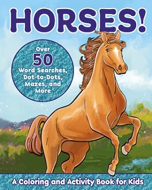 Seller image for Horses!: A Coloring and Activity Book for Kids with Word Searches, Dot-To-Dots, Mazes, and More (Paperback or Softback) for sale by BargainBookStores