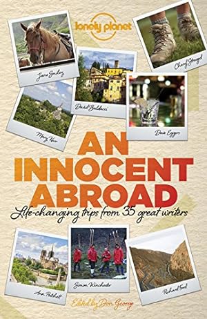 Imagen del vendedor de An Innocent Abroad: Life-Changing Trips from 35 Great Writers (Lonely Planet Travel Literature) by Berendt, John, Eggers, Dave, Iyer, Pico, McCall Smith, Alexander, Ford, Richard, Smiley, Jane [Paperback ] a la venta por booksXpress