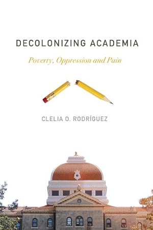 Imagen del vendedor de Decolonizing Academia: Poverty, Oppression and Pain by Rodr ­guez, Clelia O. [Paperback ] a la venta por booksXpress