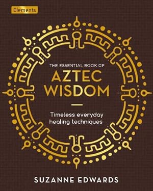 Bild des Verkufers fr The Essential Book of Aztec Wisdom: Timeless Everyday Healing Techniques (Elements) zum Verkauf von WeBuyBooks
