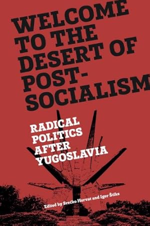 Immagine del venditore per Welcome to the Desert of Post-Socialism: Radical Politics After Yugoslavia [Paperback ] venduto da booksXpress