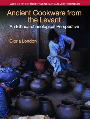 Seller image for Ancient Cookware from the Levant: An Ethnoarchaeological Perspective (Worlds of the Ancient Near East and Mediterranean) by Gloria London [Hardcover ] for sale by booksXpress