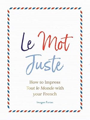 Immagine del venditore per Le Mot Juste: How to Impress Tout le Monde with Your French by Imogen Fortes (author) [Hardcover ] venduto da booksXpress