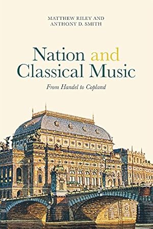 Immagine del venditore per Nation and Classical Music: From Handel to Copland (Music in Society and Culture) by Matthew Riley, Anthony D. Smith [Hardcover ] venduto da booksXpress