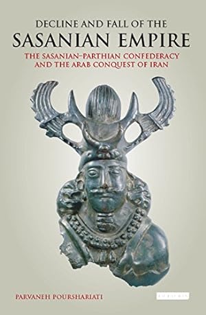 Seller image for Decline and Fall of the Sasanian Empire: The Sasanian-Parthian Confederacy and the Arab Conquest of Iran by Pourshariati, Parvaneh [Paperback ] for sale by booksXpress