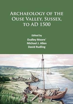Image du vendeur pour Archaeology of the Ouse Valley, Sussex, to AD 1500 [Paperback ] mis en vente par booksXpress