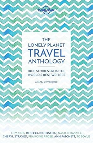 Seller image for The Lonely Planet Travel Anthology: True stories from the world's best writers (Lonely Planet Travel Literature) by Boyle, TC, Iyer, Pico, McCall Smith, Alexander, DeRoche, Torre, Fowler, Karen Joy, Patchett, Ann, Prose, Francine [Paperback ] for sale by booksXpress