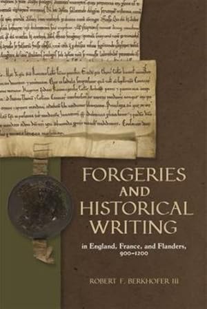 Seller image for Forgeries and Historical Writing in England, France, and Flanders, 900-1200 (Medieval Documentary Cultures) by Berkhofer III, Robert F. [Hardcover ] for sale by booksXpress