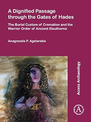 Imagen del vendedor de A Dignified Passage through the Gates of Hades: The Burial Custom of Cremation and the Warrior Order of Ancient Eleutherna by Agelarakis, Anagnostis P. [Paperback ] a la venta por booksXpress