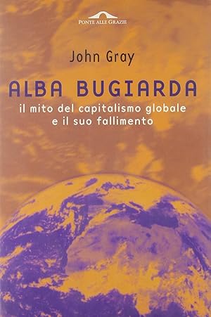 Alba bugiarda. Il mito del capitalismo globale e il suo fallimento