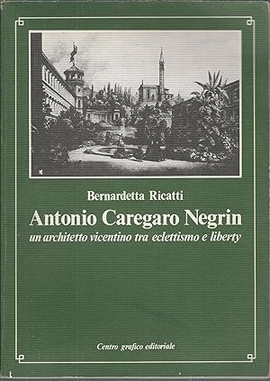 Immagine del venditore per ANTONIO CAREGARO NEGRIN UN ARCHITETTO VICENTINO TRA ECLETTISMO E LIBERTY COLLANA I PROTAGONIDTI DIMENTICATI - 1 - venduto da Libreria Rita Vittadello