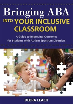 Imagen del vendedor de Bringing ABA Into Your Inclusive Classroom : A Guide to Improving Outcomes for Students With Autism Spectrum Disorders a la venta por GreatBookPrices