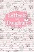 Seller image for Letters To My Daughter: Cute Blank Lined Notebook Journal to Write Your Personal Message to Your Little or Grown Up Girl - Fill The Book With Thoughts, Words of Encouragement, Life Advice and Wisdom [Soft Cover ] for sale by booksXpress