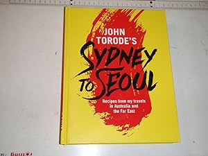 John Torode's Sydney to Seoul: Recipes from my travels in Australia and the Far East