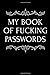 Immagine del venditore per My Book of Fucking Passwords: 110-Page Funny Soft Cover Sarcastic Blank Lined Journal Makes Great Boss, Coworker or Manager Gift Idea [Soft Cover ] venduto da booksXpress