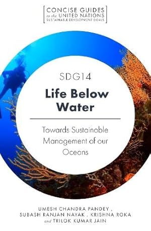 Seller image for Sdg14 - Life Below Water: Towards Sustainable Management of Our Oceans (Concise Guides to the United Nations Sustainable Development) (Concise Guides . United Nations Sustainable Development Goals) by Pandey, Umesh Chandra, Nayak, Subash Ranjan, Roka, Krishna, Jain, Trilok [Paperback ] for sale by booksXpress