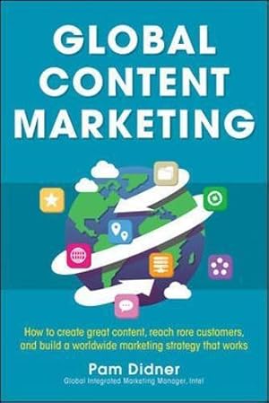 Seller image for Global Content Marketing: How to Create Great Content, Reach More Customers, and Build a Worldwide Marketing Strategy that Works (BUSINESS BOOKS) for sale by WeBuyBooks