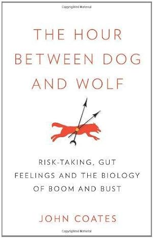 Imagen del vendedor de The Hour Between Dog and Wolf: Risk-Taking, Gut Feelings and the Biology of Boom and Bust a la venta por WeBuyBooks
