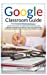 Seller image for Google Classroom Guide: Step By Step Guide To Learn How To Digitize Your Lessons, Manage Your Virtual Class And Master The Platform In The Best Way To Give Your Students A Voice [Hardcover ] for sale by booksXpress