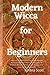 Seller image for Modern Wicca for Beginners: A Wiccan Religion Guide from Fundamentals to Practicing Magic Rituals. All You Need to Know to Bring Self-Power, Luck, Success, and Love in Your Wiccan Life [Soft Cover ] for sale by booksXpress