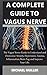 Seller image for A Complete Guide to Vagus Nerve: The Vagus Nerve Guide to Understand and Overcome Anxiety, Depression, Trauma, Inflammation, Brain Fog and Improve Your Life. [Hardcover ] for sale by booksXpress