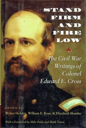 Seller image for STAND FIRM AND FIRE LOW : THE CIVIL WAR WRITINGS OF COLONEL EDWARD E. CROSS for sale by Paul Meekins Military & History Books