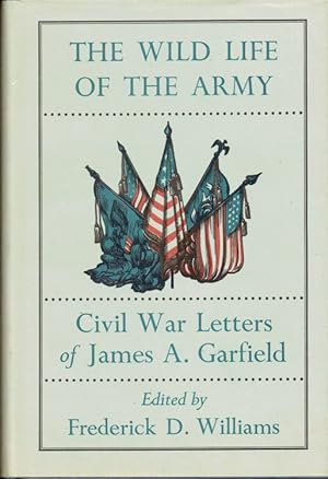 Imagen del vendedor de THE WILD LIFE OF THE ARMY : CIVIL WAR LETTERS OF JAMES A. GARFIELD a la venta por Paul Meekins Military & History Books