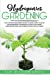 Immagine del venditore per Hydroponics Gardening: The Ultimate Beginner's Guide to Learn How to Build an Affordable Hydroponic System and Grow Vegetables, Fruit and Herbs Without Soil at Home [Soft Cover ] venduto da booksXpress