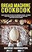 Immagine del venditore per Bread Machine Cookbook: Quick And Easy Recipes For Homemade Bread To Amaze Your Family. Baking Creations, Gluten-Free, Low-Carb Choices & More [Hardcover ] venduto da booksXpress