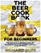 Bild des Verkufers fr The Beer Cookbook for Beginners: Definitive Guide to Delicious Simple Beer Recipes for Healthier Eating Without Skimping on Flavor: For Breakfast, Appetizer, Lunch and Dinner. [Soft Cover ] zum Verkauf von booksXpress