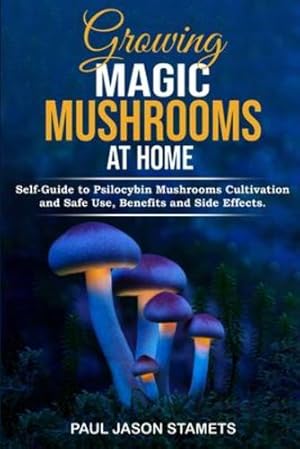 Image du vendeur pour Growing Magic Mushrooms at Home: Self-Guide to Psilocybin Mushrooms Cultivation and Safe Use, Benefits and Side Effects. The Healing Powers of Hallucinogenic and Magic Plant Medicine! by Stamets, Paul Jason [Paperback ] mis en vente par booksXpress