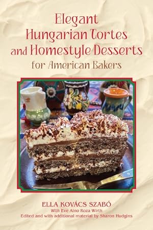 Seller image for Elegant Hungarian Tortes and Homestyle Desserts for American Bakers for sale by GreatBookPricesUK