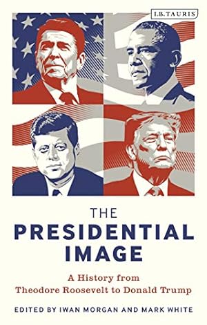 Seller image for The Presidential Image: A History from Theodore Roosevelt to Donald Trump [Paperback ] for sale by booksXpress