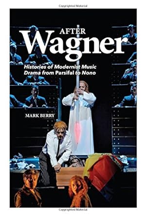 Image du vendeur pour After Wagner: Histories of Modernist Music Drama from Parsifal to Nono by Berry, Mark [Hardcover ] mis en vente par booksXpress