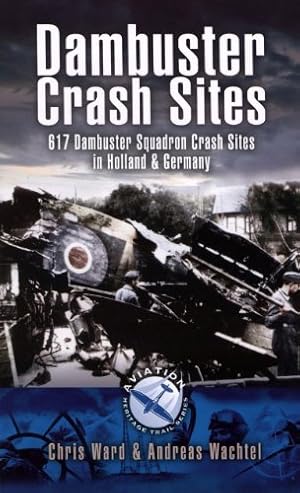 Immagine del venditore per Dambuster Raid Crash Sites: 617 Squadron in Holland and Germany (Aviation Heritage Trail Series) by Ward, Chris, Wachtel, Andreas [Paperback ] venduto da booksXpress