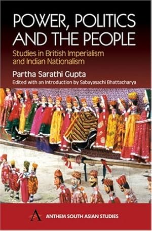 Imagen del vendedor de Power, Politics and the People: Studies in British Imperialism and Indian Nationalism (Anthem South Asian Studies) by Sarathi Gupta, Partha [Hardcover ] a la venta por booksXpress