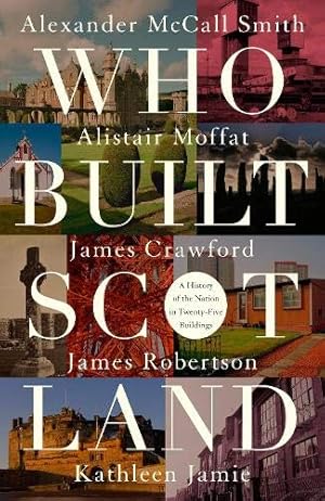 Image du vendeur pour Who Built Scotland: A History of the Nation in Twenty-Five Buildings by Alexander McCall Smith (author), Alistair Moffat (author), James Robertson (author), Kathleen Jamie (author), James Crawford (author) [Hardcover ] mis en vente par booksXpress