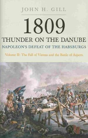 Immagine del venditore per 1809 Thunder on the Danube. Volume 2: Napoleons Defeat of the Habsburgs: The Fall of Vienna and the Battle of Aspern by Gill, John H. [Paperback ] venduto da booksXpress