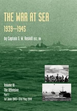 Seller image for WAR AT SEA 1939-45: Volume III Part I The Offensive 1st June 1943-31 May 1944 OFFICIAL HISTORY OF THE SECOND WORLD WAR by Captain S. W. Roskill DSC. RN [Hardcover ] for sale by booksXpress