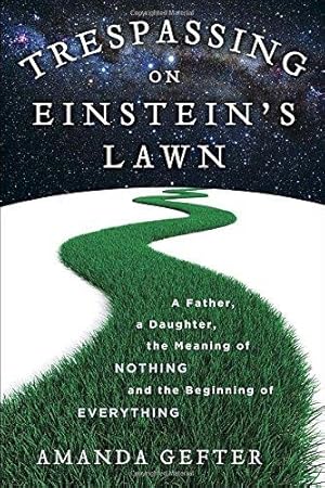 Bild des Verkufers fr Trespassing on Einstein's Lawn: A Father, a Daughter, the Meaning of Nothing, and the Beginning of Everything (Rough Cut) zum Verkauf von WeBuyBooks