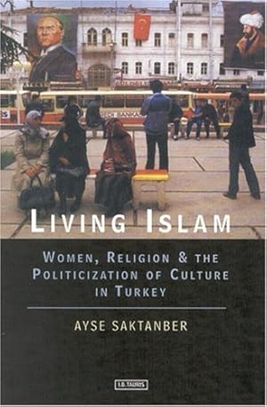 Seller image for Living Islam: Women, Religion and the Politicization of Culture in Turkey (Library of Modern Middle East Studies) by Saktanber, Ayse [Hardcover ] for sale by booksXpress