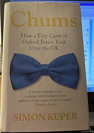 Chums: How A Tiny Caste of Oxford Tories Took Over The UK