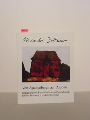 Alexander Dettmar. Von Agathenburg nach Ascona. Begegnung mit Landschaften aus Deutschland, Itali...