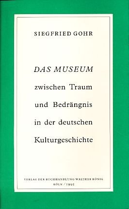 Seller image for Das Museum zwischen Traum und Bedrngnis in der deutschen Kulturgeschichte / Siegfried Gohr for sale by Licus Media